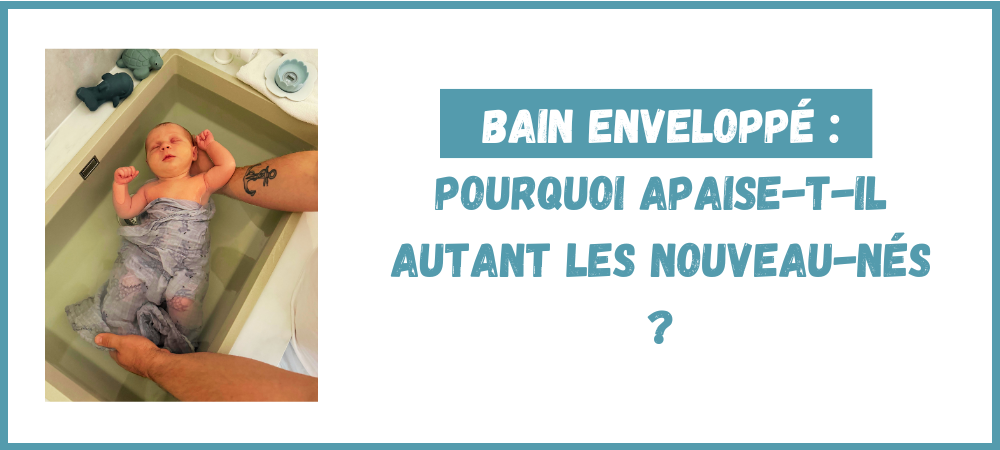 Lire la suite à propos de l’article Bain enveloppé : pourquoi apaise-t-il autant les nouveau-nés ?